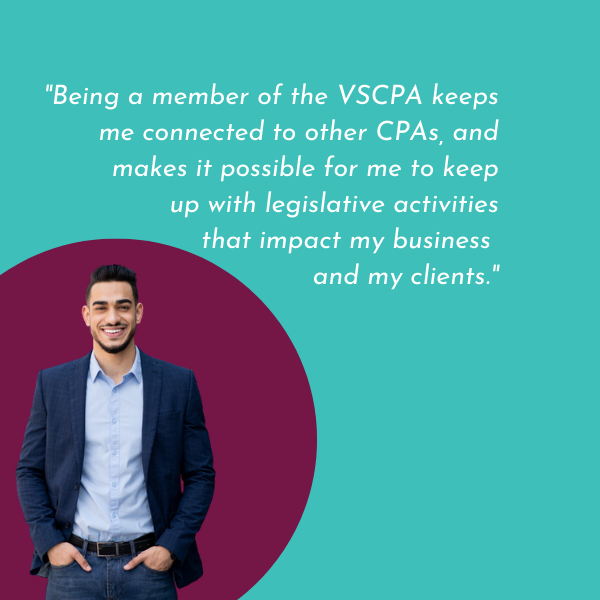 VSCPA member quote: "Being a member of the VSCPA keeps me connected to other CPAs, and makes it possible for me to keep up with legislative activities that impact my business and my clients."