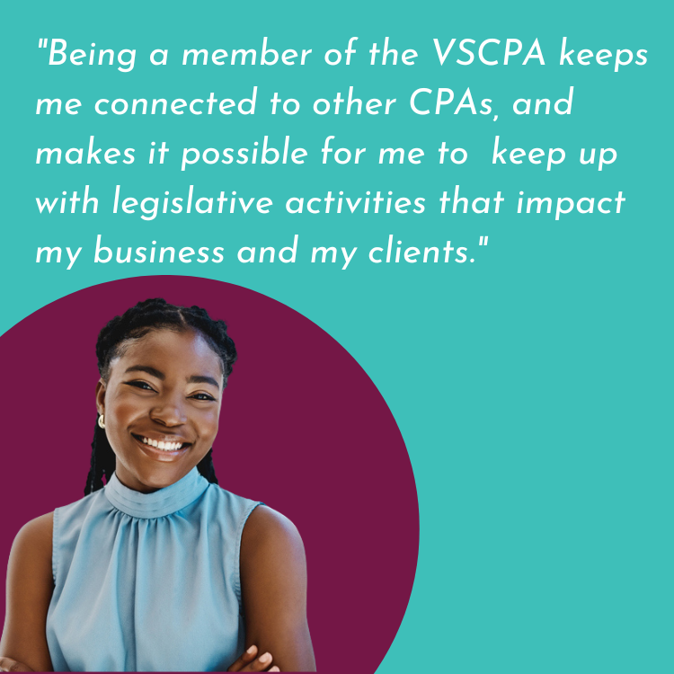 VSCPA member quote: "Being a member of the VSCPA keeps me connected to other CPAs, and makes it possible for me to keep up with legislative activities that impact my business and my clients."